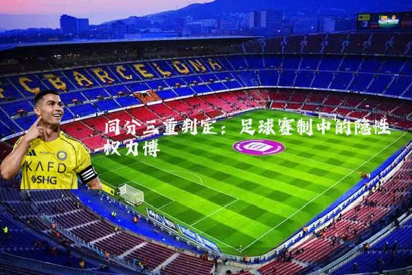 同分三重判定：足球赛制中的隐性权力博弈