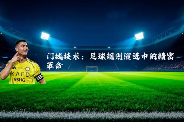 门线技术：足球规则演进中的精密革命