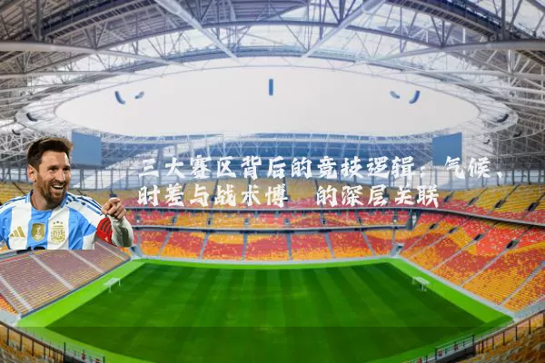 三大赛区背后的竞技逻辑:气候、时差与战术博弈的深层关联
