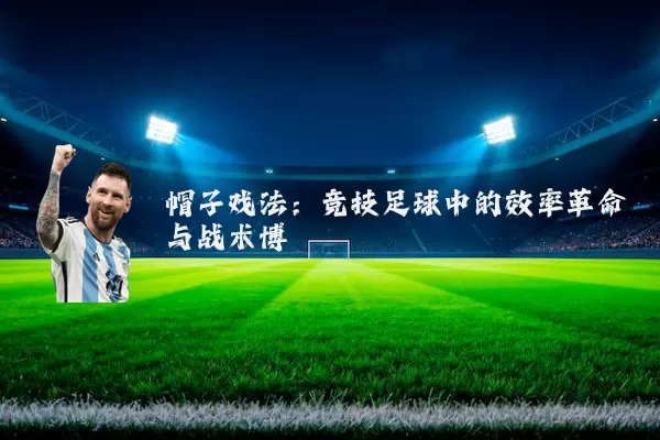 帽子戏法:竞技足球中的效率革命与战术博弈